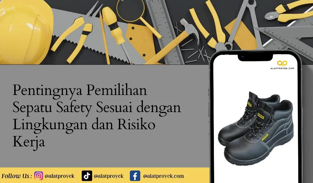 Pentingnya Pemilihan Sepatu Safety Sesuai dengan Lingkungan dan Risiko Kerja