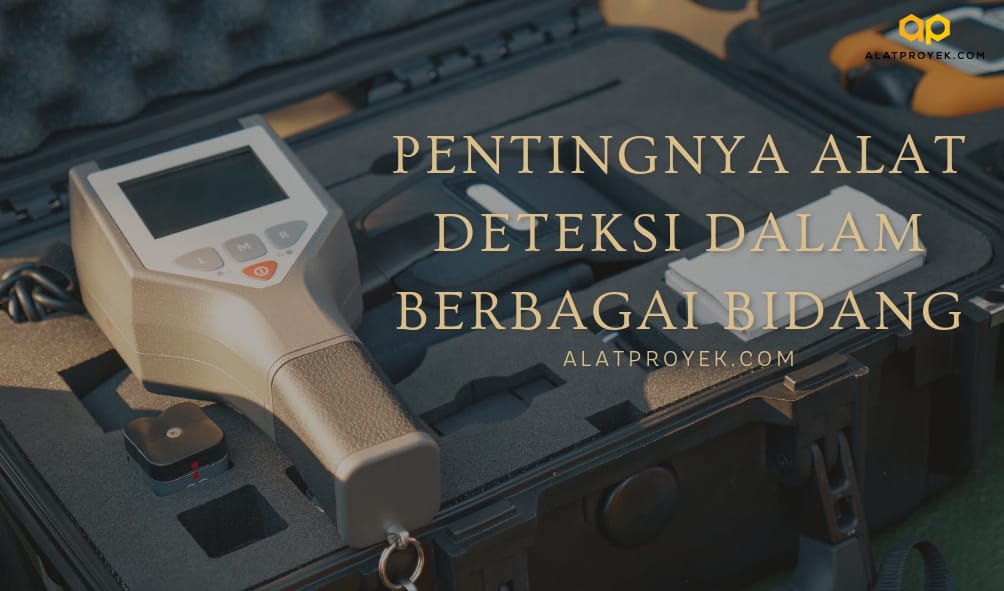 Pentingnya Alat Deteksi dalam Berbagai Bidang